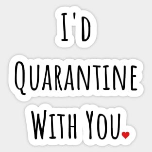 I'd Quarantine With You Sticker